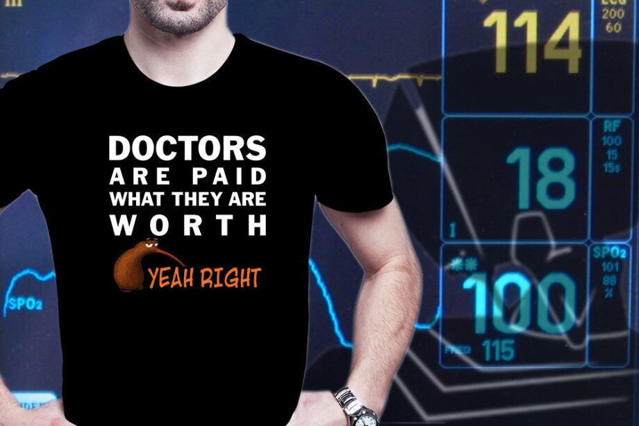 Doctors Are Paid What They Are Worth T-Shirt