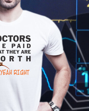 Doctors Are Paid What They Are Worth T-Shirt