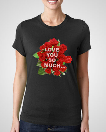 Love you So much t-shirt