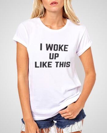 I Woke Up Like This Printed T-Shirt