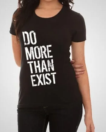 Do More Than Exist Printed T-Shirt
