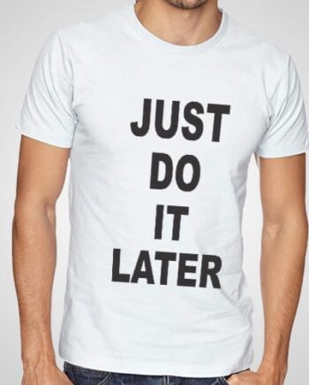 Just Do It Later Printed T-Shirt