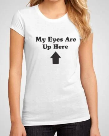 My Eyes Are Up Here Printed T-Shirt