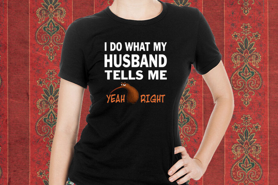 I Do What My Husband Tells Me T-Shirt