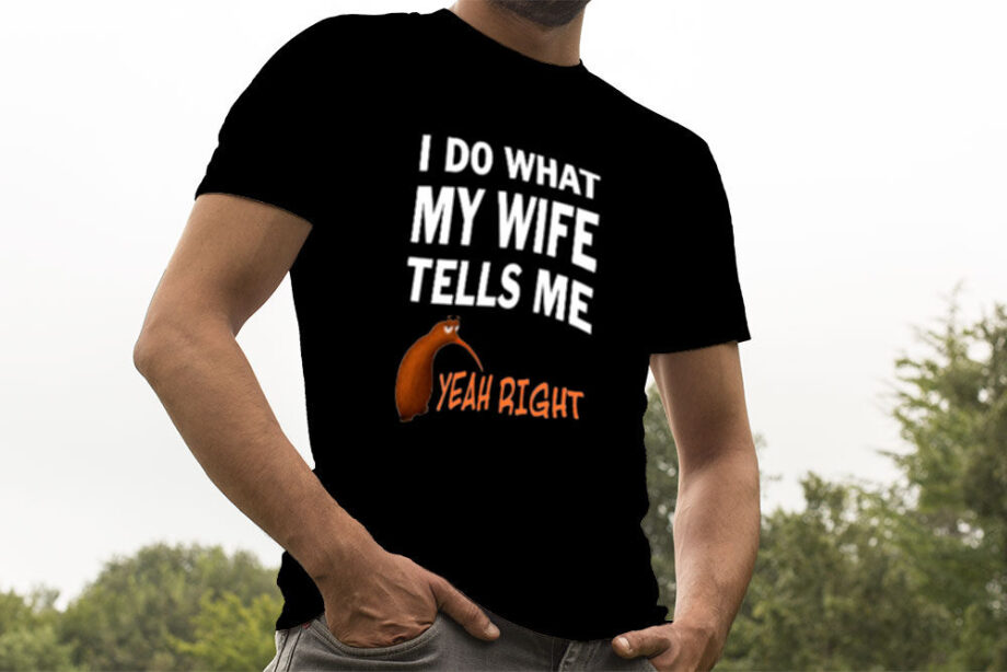 I Do What My Wife Tells Me T-Shirt