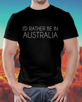 I'd Rather Be In Australia T-Shirt