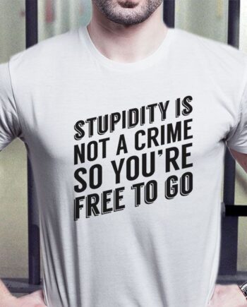 Stupidity Is Not A Crime T-Shirt
