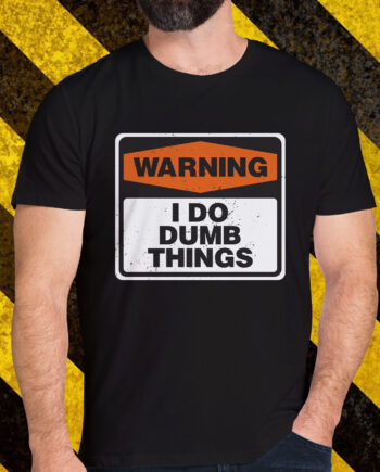 Warning I Do Dumb Things T-Shirt
