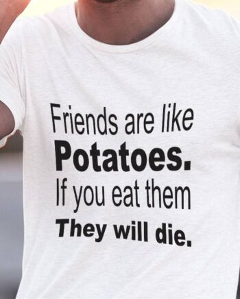 Friends Are Like Potatoes T-Shirt