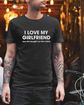 I Love My Girlfriend T-Shirt