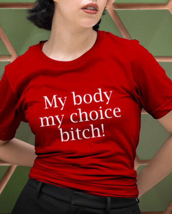 My Body My Choice Bitch T-Shirt