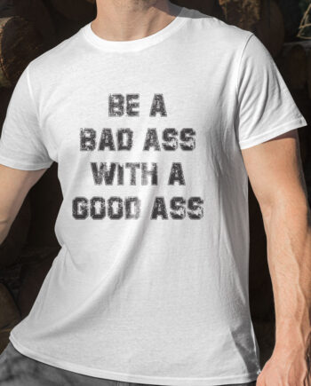 Be A Bad Ass T-Shirt