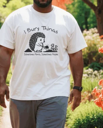 I Bury Things, Sometimes Plants, Sometimes People T-Shirt