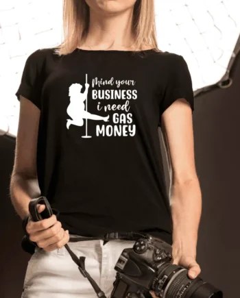 Mind Your Business, I Need Gas Money T-Shirt