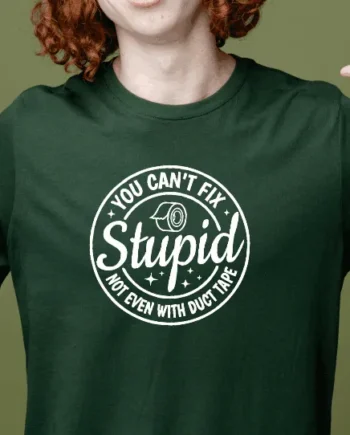 Can't Fix Stupid, Not Even With Duct Tape T-Shirt