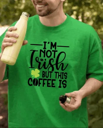 I'm Not Irish, But This Coffee Is T-Shirt