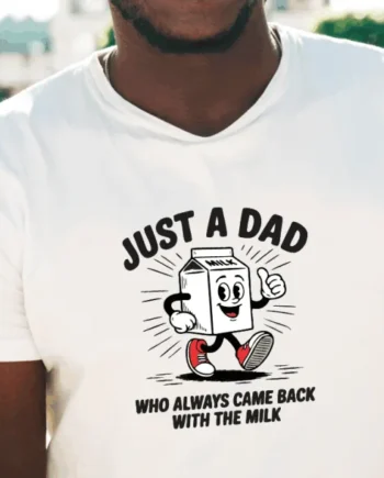 Just A Dad Who Came Back With The Milk T-Shirt