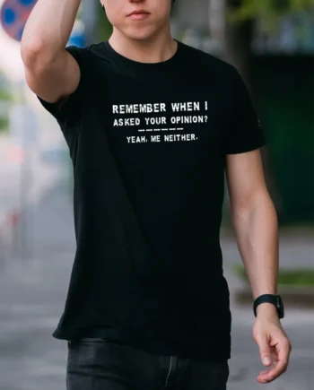 Remember When I Asked Your Opinion? T-Shirt