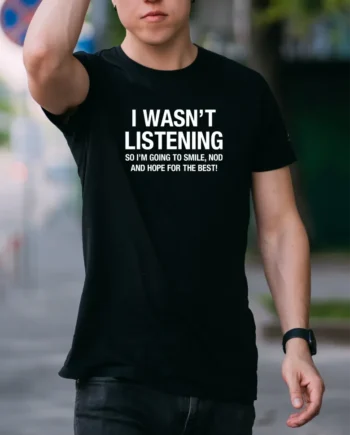 I Wasn't Listening T-Shirt