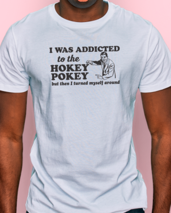 Addicted To The Hokey Pokey T-Shirt