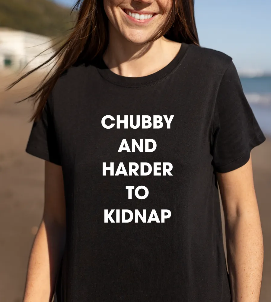 Chubby & Harder To Kidnap T-Shirt