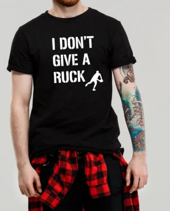 I Don't Give A Ruck T-Shirt