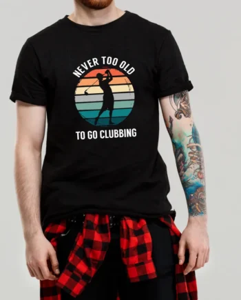 Never Too Old To Go Clubbing T-Shirt