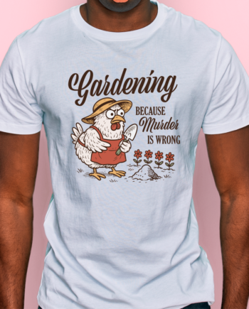 Gardening, Because Murder Is Wrong T-Shirt