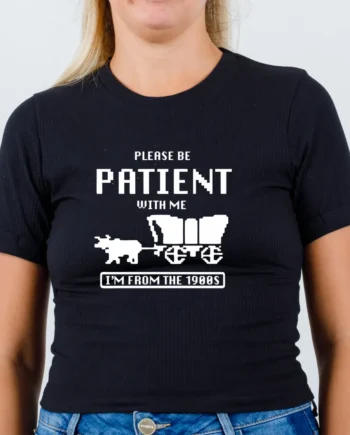 Please Be Patient With Me, I'm From The 1900's T-Shirt