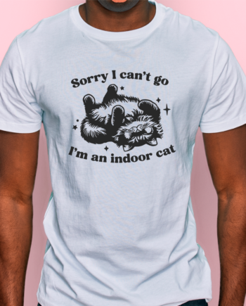 Sorry I Can't Go, I'm An Indoor Cat T-Shirt