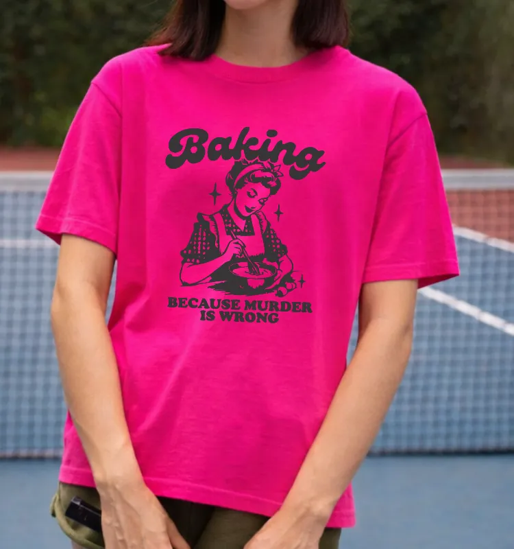 Baking, Because Murder Is Wrong T-Shirt