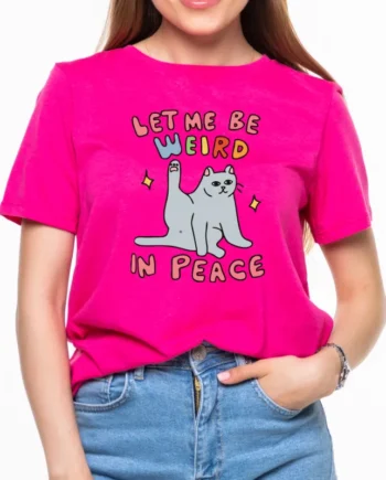 Let Me Be Weird In Peace T-Shirt