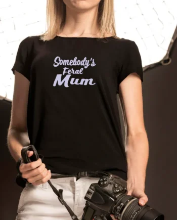 Somebody's Feral Mum T-Shirt