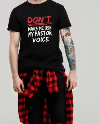DON'T Make Me Use My Pastor Voice T-Shirt