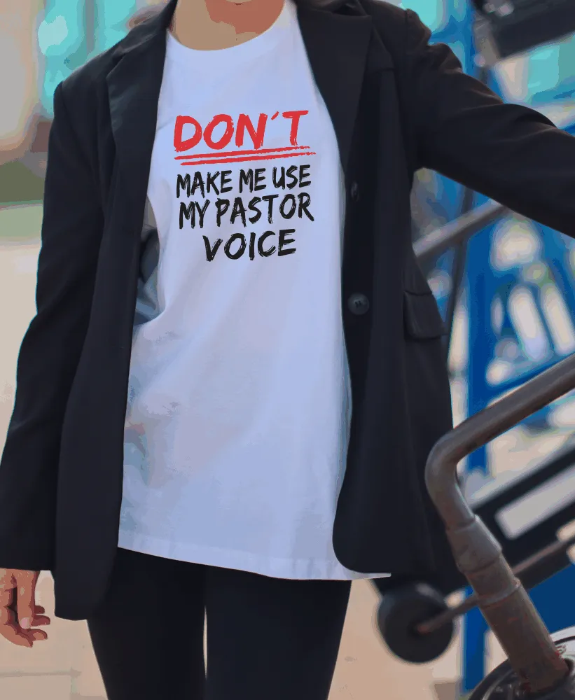 DON'T Make Me Use My Pastor Voice T-Shirt
