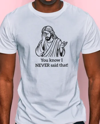 You Know I NEVER Said That! T-Shirt